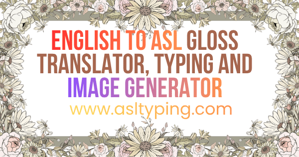 English to ASL Gloss Translator, Typing and Image Generator